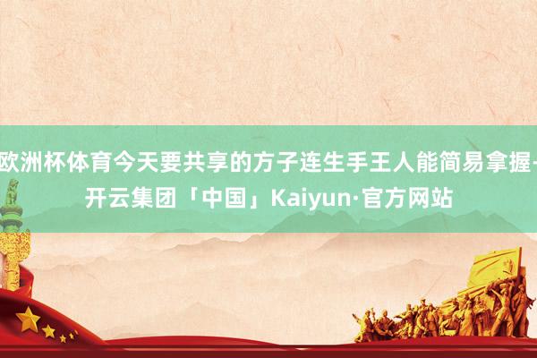 欧洲杯体育今天要共享的方子连生手王人能简易拿握-开云集团「中国」Kaiyun·官方网站